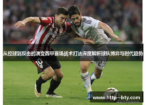 从控球到反击的演变西甲赛场战术打法深度解析球队博弈与时代趋势