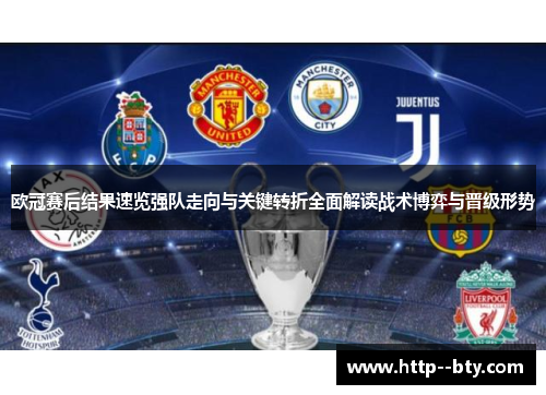 欧冠赛后结果速览强队走向与关键转折全面解读战术博弈与晋级形势