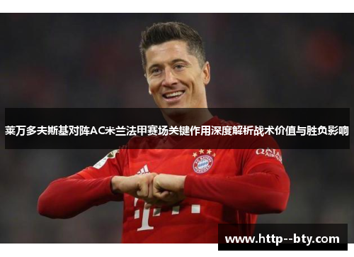 莱万多夫斯基对阵AC米兰法甲赛场关键作用深度解析战术价值与胜负影响