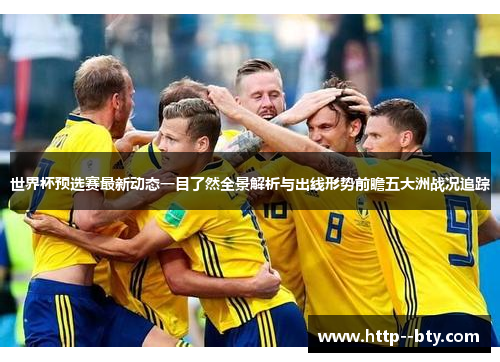 世界杯预选赛最新动态一目了然全景解析与出线形势前瞻五大洲战况追踪 世界杯预选赛最新动态一目了然全景解析与出线形势前瞻五大洲战况追踪