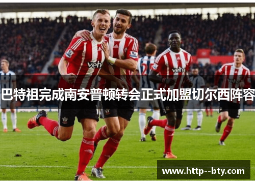 巴特祖完成南安普顿转会正式加盟切尔西阵容