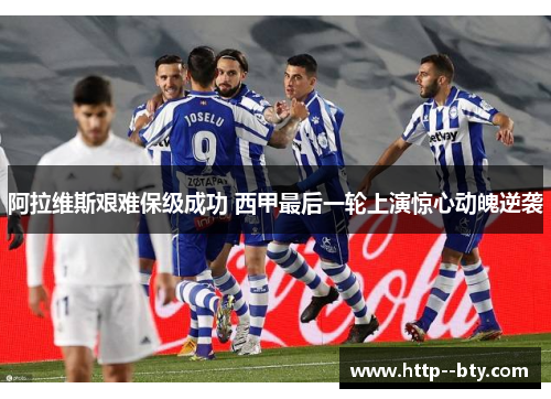 阿拉维斯艰难保级成功 西甲最后一轮上演惊心动魄逆袭
