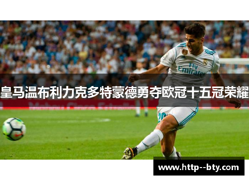 皇马温布利力克多特蒙德勇夺欧冠十五冠荣耀 皇马温布利力克多特蒙德勇夺欧冠十五冠荣耀
